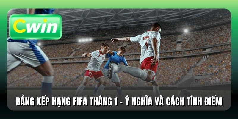 Bảng xếp hạng FIFA tháng 1 - ý nghĩa và cách tính điểm