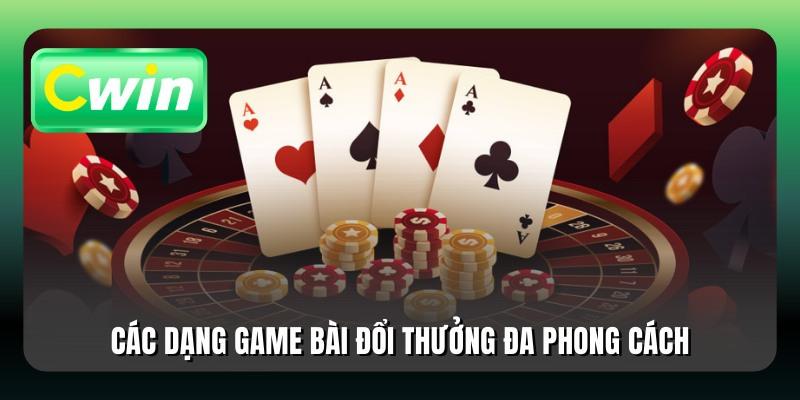 Các dạng game bài đổi thưởng đa phong cách