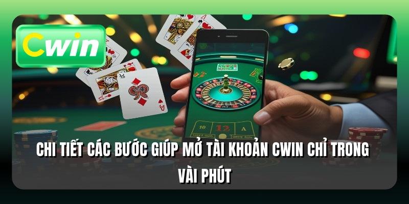 Chi tiết các bước giúp mở tài khoản Cwin chỉ trong vài phút