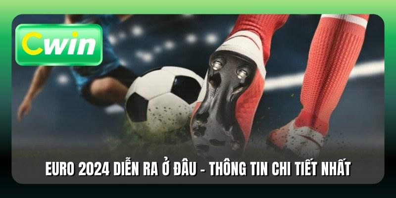 Euro 2024 Diễn Ra Ở Đâu - Thông Tin Chi Tiết Nhất