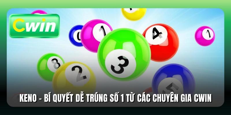 Keno - Bí Quyết Dễ Trúng Số 1 Từ Các Chuyên Gia Cwin