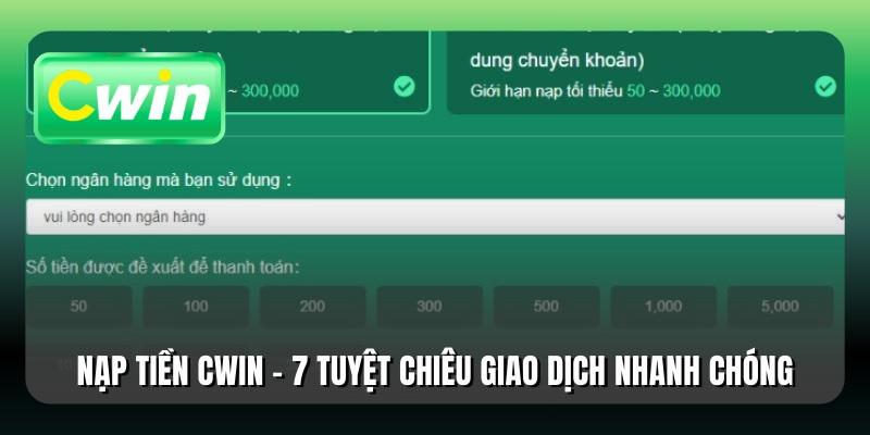 Nạp Tiền Cwin - 7 Tuyệt Chiêu Giao Dịch Nhanh Chóng