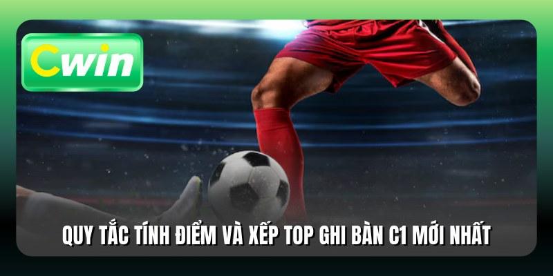 Quy tắc tính điểm và xếp top ghi bàn C1 mới nhất