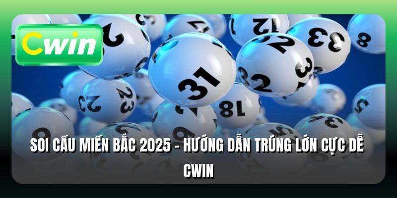 Soi Cầu Miền Bắc 2025 - Hướng Dẫn Trúng Lớn Cực Dễ Cwin